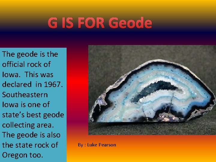 G IS FOR Geode The geode is the official rock of Iowa. This was