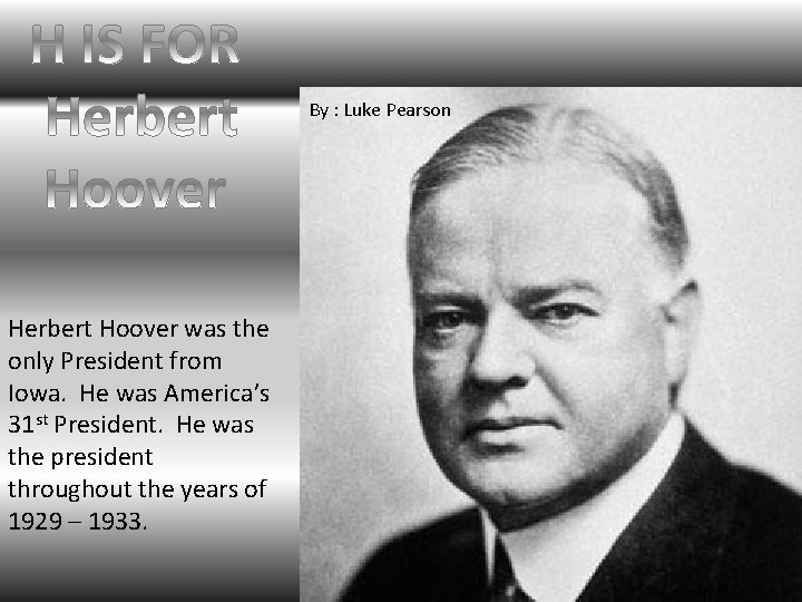 By : Luke Pearson Herbert Hoover was the only President from Iowa. He was