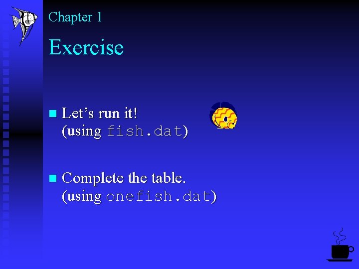 Chapter 1 Exercise n Let’s run it! (using fish. dat) n Complete the table.