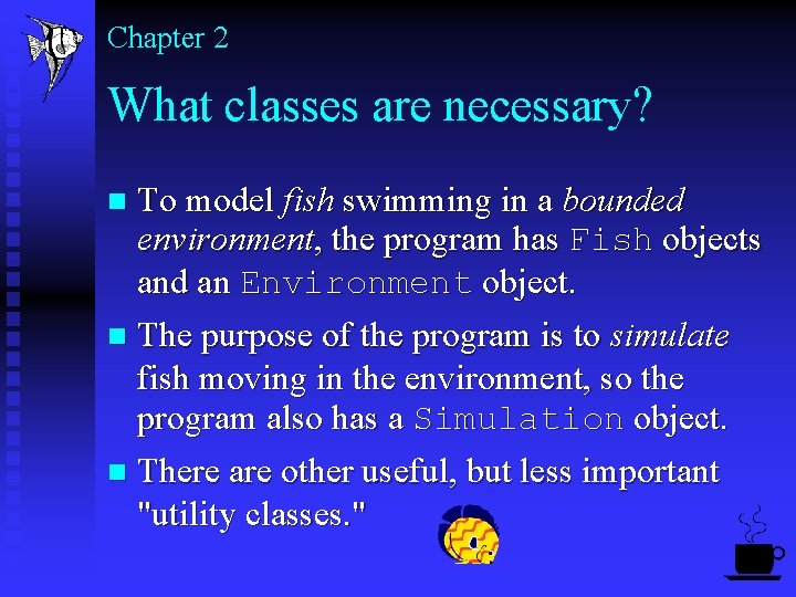 Chapter 2 What classes are necessary? To model fish swimming in a bounded environment,