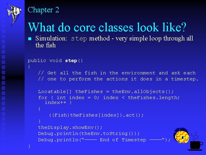 Chapter 2 What do core classes look like? n Simulation: step method - very