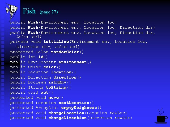 Fish (page 27) public Fish(Environment env, Location loc, Direction dir) public Fish(Environment env, Location