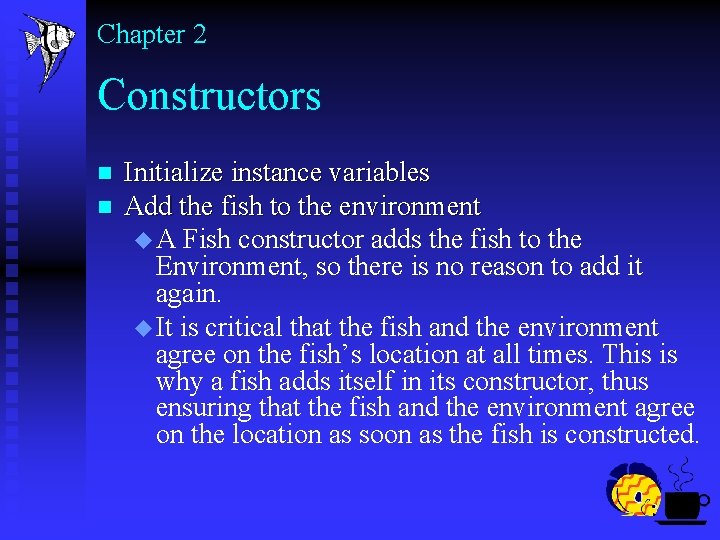 Chapter 2 Constructors n n Initialize instance variables Add the fish to the environment