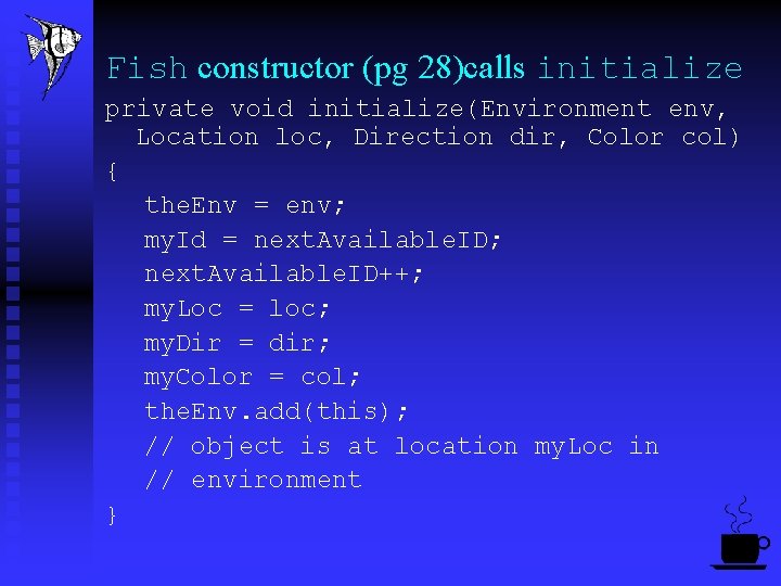 Fish constructor (pg 28)calls initialize private void initialize(Environment env, Location loc, Direction dir, Color