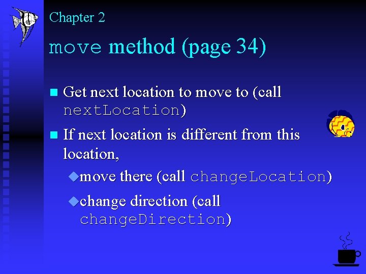 Chapter 2 move method (page 34) Get next location to move to (call next.