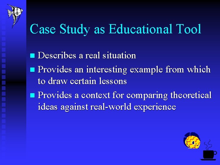 Case Study as Educational Tool Describes a real situation n Provides an interesting example