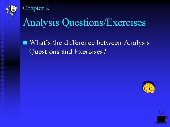Chapter 2 Analysis Questions/Exercises n What’s the difference between Analysis Questions and Exercises? 