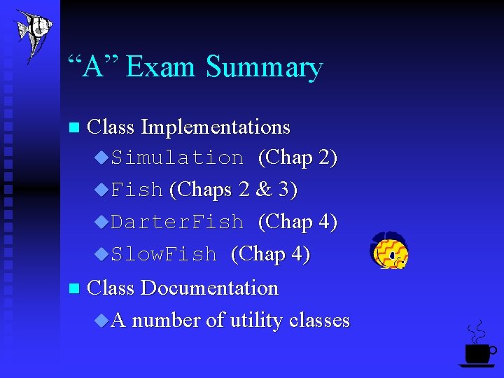 “A” Exam Summary Class Implementations u. Simulation (Chap 2) u. Fish (Chaps 2 &
