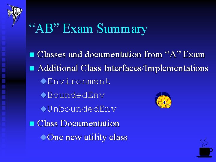 “AB” Exam Summary Classes and documentation from “A” Exam n Additional Class Interfaces/Implementations u.