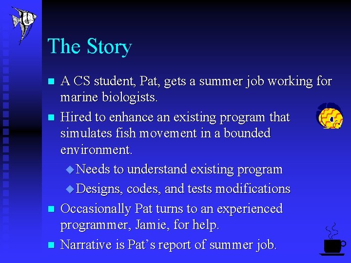 The Story n n A CS student, Pat, gets a summer job working for