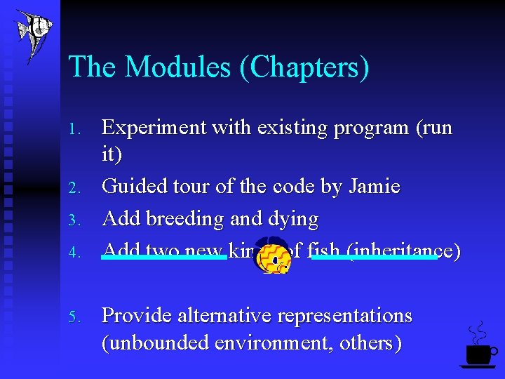 The Modules (Chapters) 1. 2. 3. 4. 5. Experiment with existing program (run it)
