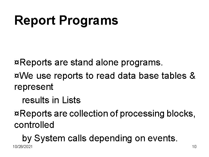 Report Programs ¤Reports are stand alone programs. ¤We use reports to read data base Report Programs ¤Reports are stand alone programs. ¤We use reports to read data base