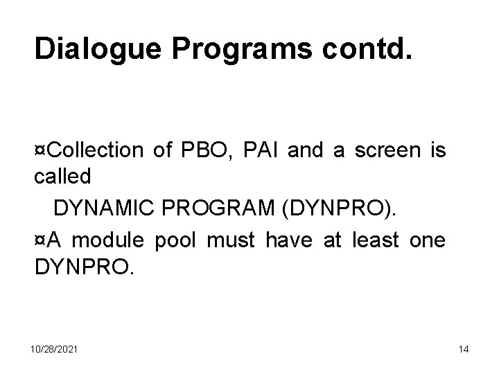 Dialogue Programs contd. ¤Collection of PBO, PAI and a screen is called DYNAMIC PROGRAM Dialogue Programs contd. ¤Collection of PBO, PAI and a screen is called DYNAMIC PROGRAM