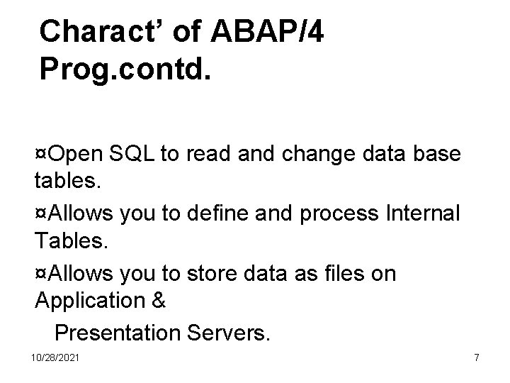 Charact’ of ABAP/4 Prog. contd. ¤Open SQL to read and change data base tables. Charact’ of ABAP/4 Prog. contd. ¤Open SQL to read and change data base tables.