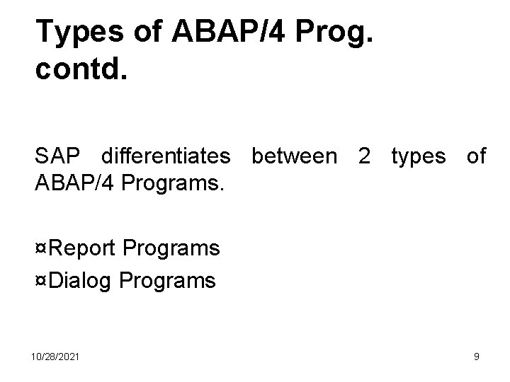 Types of ABAP/4 Prog. contd. SAP differentiates between 2 types of ABAP/4 Programs. ¤Report Types of ABAP/4 Prog. contd. SAP differentiates between 2 types of ABAP/4 Programs. ¤Report