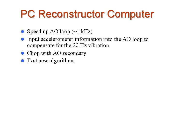 PC Reconstructor Computer Speed up AO loop (~1 k. Hz) l Input accelerometer information
