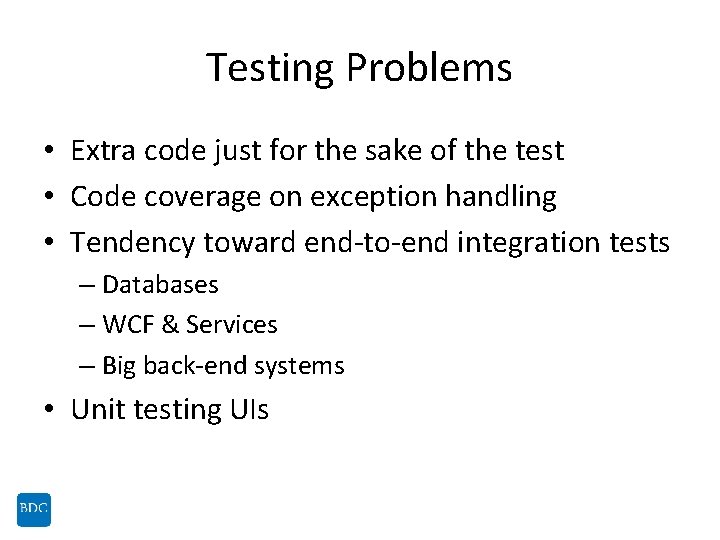 Testing Problems • Extra code just for the sake of the test • Code