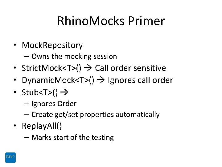 Rhino. Mocks Primer • Mock. Repository – Owns the mocking session • Strict. Mock<T>()