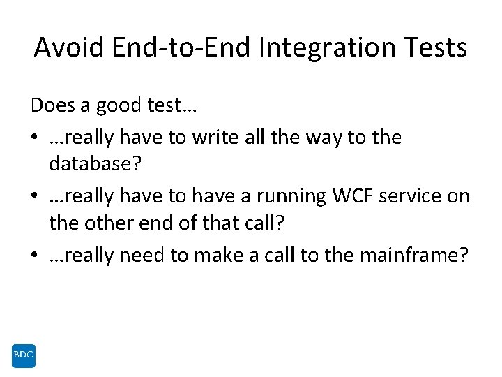 Avoid End-to-End Integration Tests Does a good test… • …really have to write all
