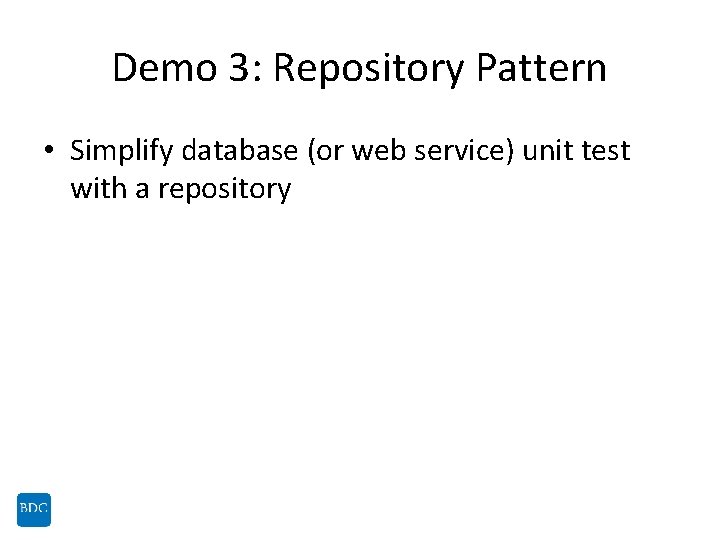 Demo 3: Repository Pattern • Simplify database (or web service) unit test with a