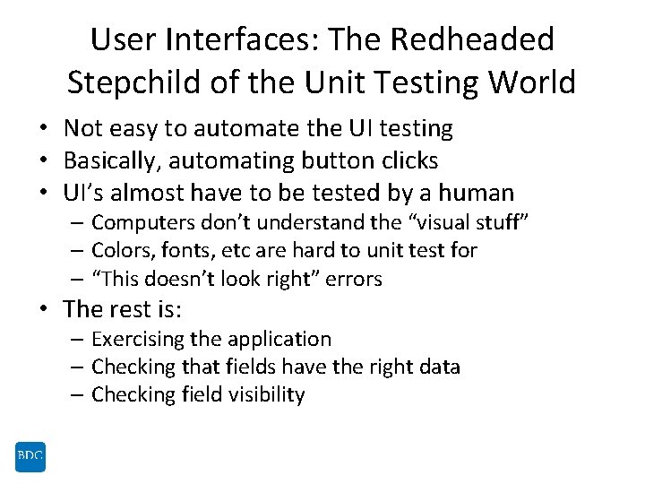 User Interfaces: The Redheaded Stepchild of the Unit Testing World • Not easy to