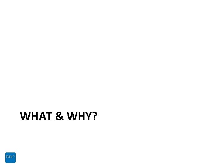 WHAT & WHY? 