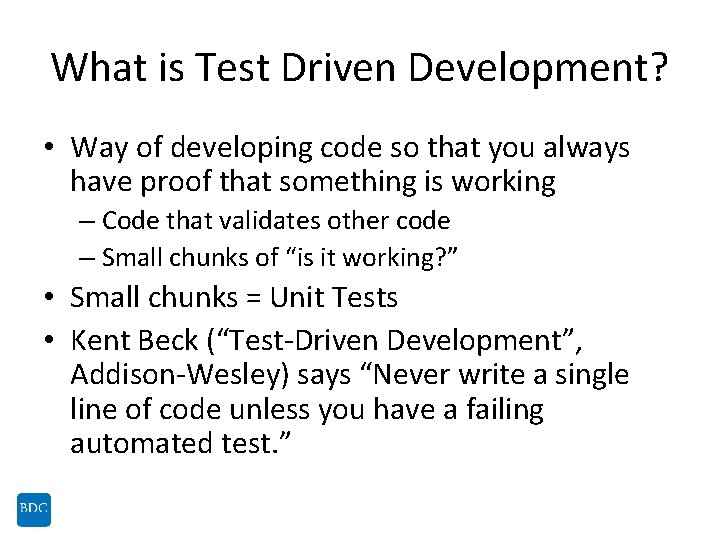What is Test Driven Development? • Way of developing code so that you always