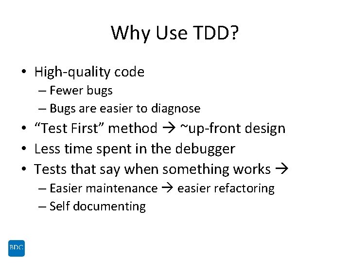 Why Use TDD? • High-quality code – Fewer bugs – Bugs are easier to