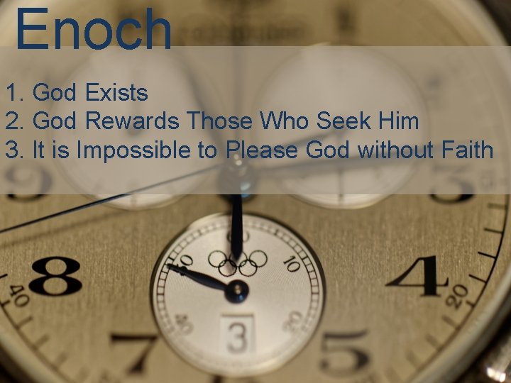 Enoch 1. God Exists 2. God Rewards Those Who Seek Him 3. It is