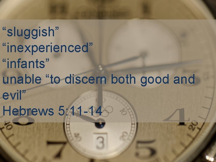 “sluggish” “inexperienced” “infants” unable “to discern both good and evil” Hebrews 5: 11 -14