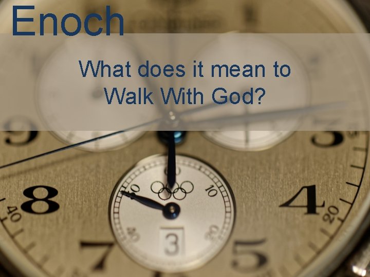 Enoch What does it mean to Walk With God? 