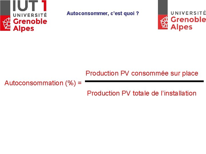Autoconsommer, c’est quoi ? Production PV consommée sur place Autoconsommation (%) = Production PV