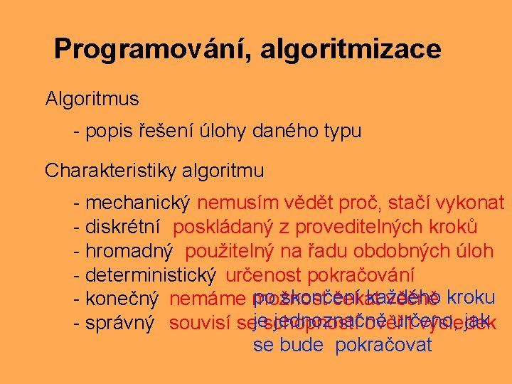 Programování, algoritmizace Algoritmus - popis řešení úlohy daného typu Charakteristiky algoritmu - mechanický nemusím