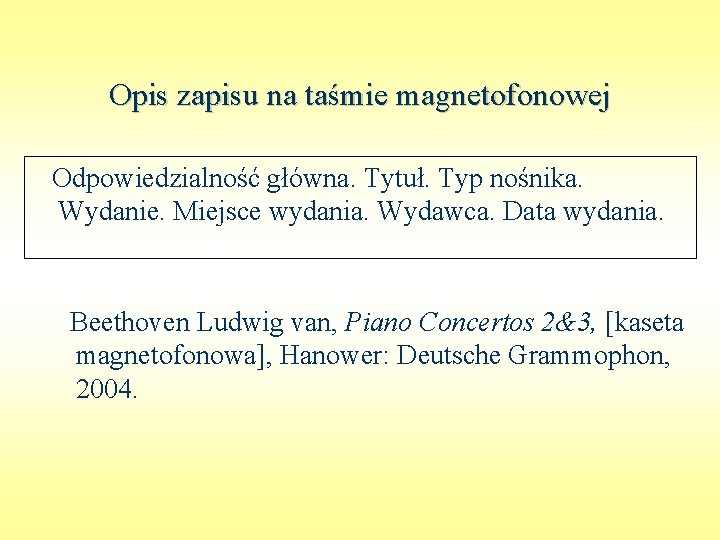 Opis zapisu na taśmie magnetofonowej Odpowiedzialność główna. Tytuł. Typ nośnika. Wydanie. Miejsce wydania. Wydawca.