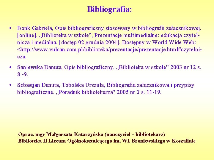 Bibliografia: • Bonk Gabriela, Opis bibliograficzny stosowany w bibliografii załącznikowej. [online]. „Biblioteka w szkole”,