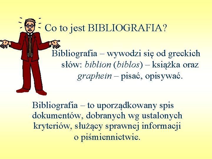 Co to jest BIBLIOGRAFIA? Bibliografia – wywodzi się od greckich słów: biblion (biblos) –