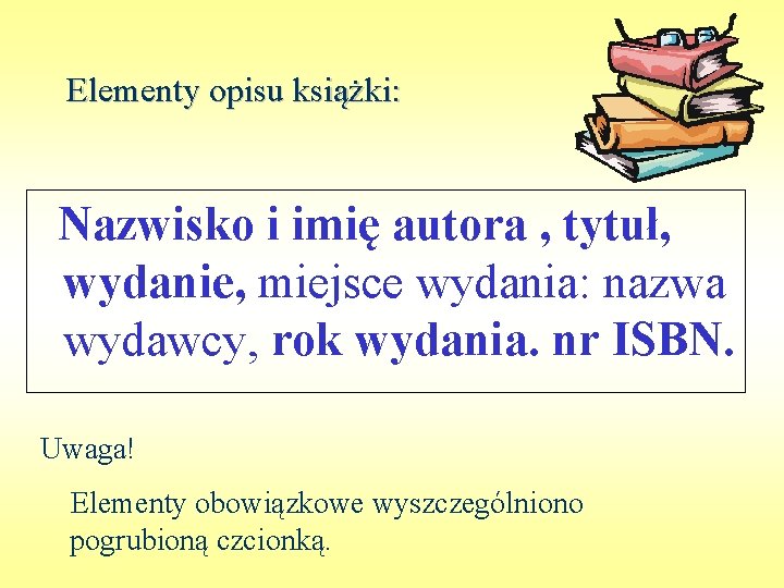 Elementy opisu książki: Nazwisko i imię autora , tytuł, wydanie, miejsce wydania: nazwa wydawcy,