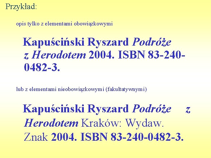 Przykład: opis tylko z elementami obowiązkowymi Kapuściński Ryszard Podróże z Herodotem 2004. ISBN 83