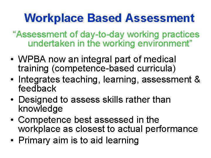 Workplace Based Assessment “Assessment of day-to-day working practices undertaken in the working environment” •