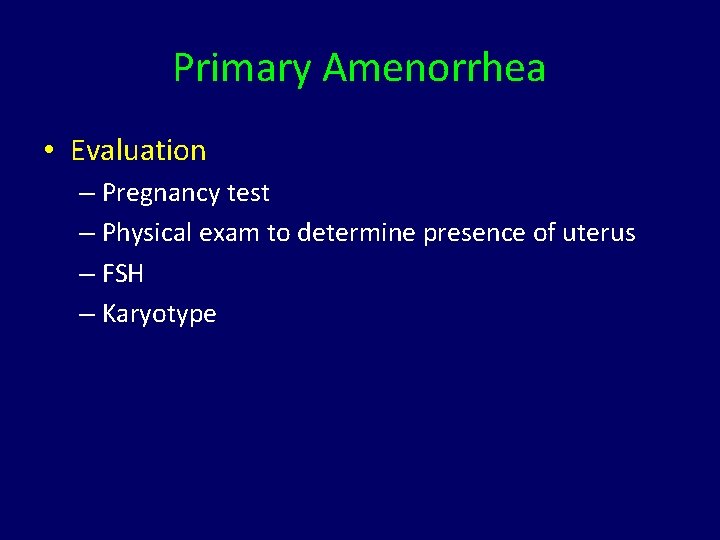 Primary Amenorrhea • Evaluation – Pregnancy test – Physical exam to determine presence of
