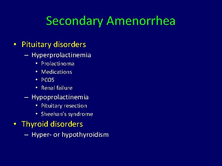 Secondary Amenorrhea • Pituitary disorders – Hyperprolactinemia • • Prolactinoma Medications PCOS Renal failure