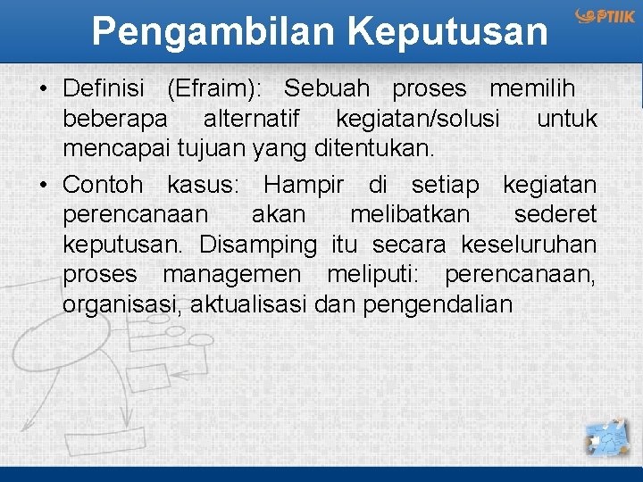 Pengambilan Keputusan • Definisi (Efraim): Sebuah proses memilih beberapa alternatif kegiatan/solusi untuk mencapai tujuan