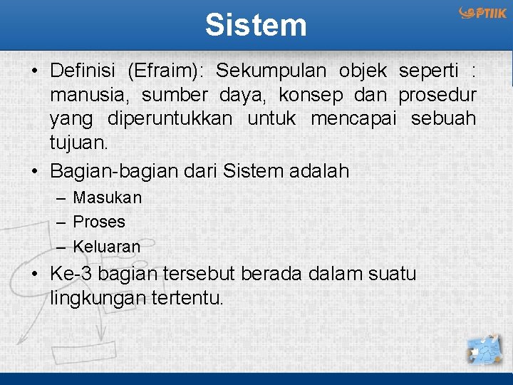 Sistem • Definisi (Efraim): Sekumpulan objek seperti : manusia, sumber daya, konsep dan prosedur