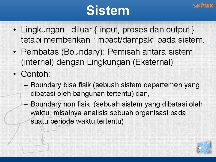 Sistem • Lingkungan : diluar { input, proses dan output } tetapi memberikan “impact/dampak”