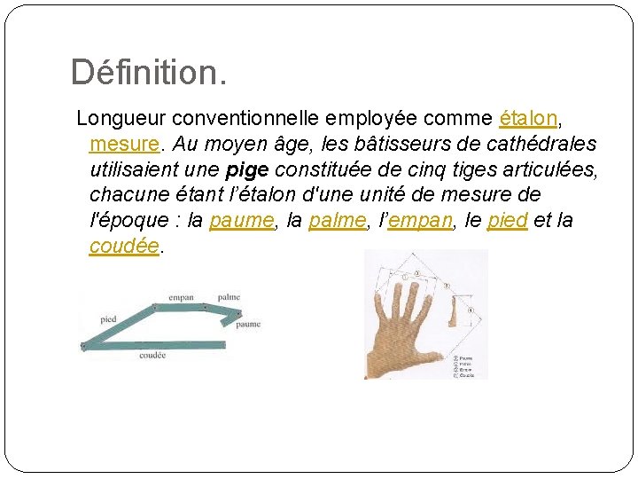 Définition. Longueur conventionnelle employée comme étalon, mesure. Au moyen âge, les bâtisseurs de cathédrales