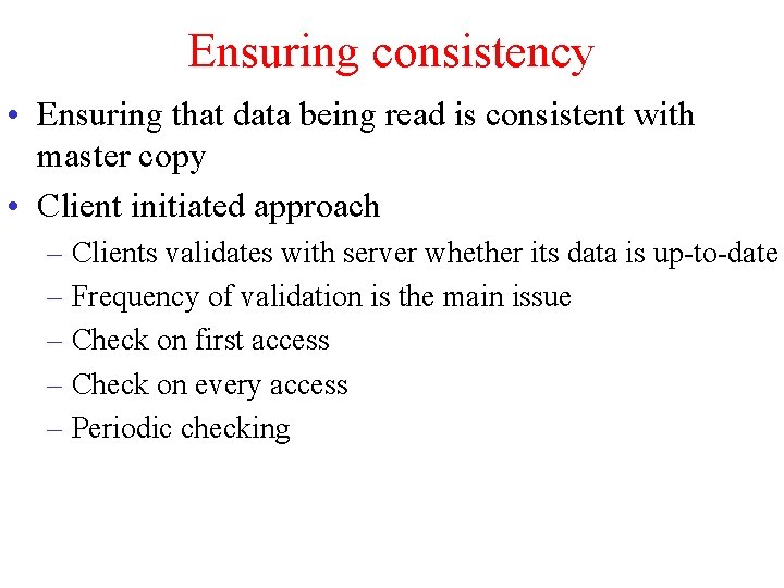 Ensuring consistency • Ensuring that data being read is consistent with master copy • Ensuring consistency • Ensuring that data being read is consistent with master copy •