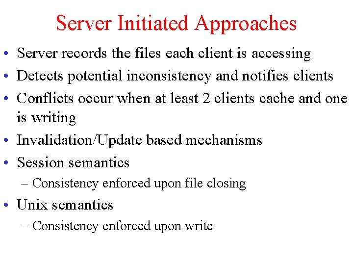 Server Initiated Approaches • Server records the files each client is accessing • Detects Server Initiated Approaches • Server records the files each client is accessing • Detects