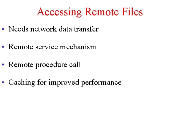 Accessing Remote Files • Needs network data transfer • Remote service mechanism • Remote Accessing Remote Files • Needs network data transfer • Remote service mechanism • Remote