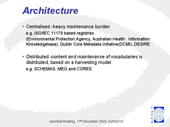 Architecture • Centralised -heavy maintenance burden e. g. ISO/IEC 11179 based registries (Environmental Protection