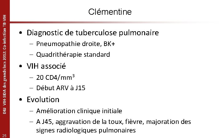 DIU VIH-SIDA des grands lacs 2012: Co-infection TB-VIH 25 Clémentine • Diagnostic de tuberculose